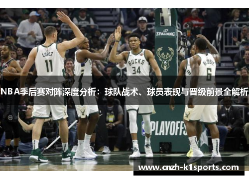 NBA季后赛对阵深度分析：球队战术、球员表现与晋级前景全解析