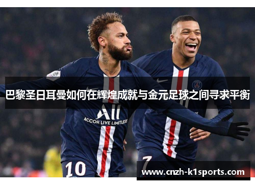 巴黎圣日耳曼如何在辉煌成就与金元足球之间寻求平衡