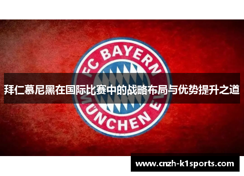 拜仁慕尼黑在国际比赛中的战略布局与优势提升之道