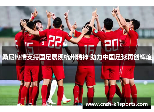 桑尼热情支持国足展现杭州精神 助力中国足球再创辉煌