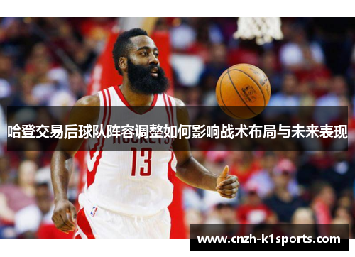 哈登交易后球队阵容调整如何影响战术布局与未来表现