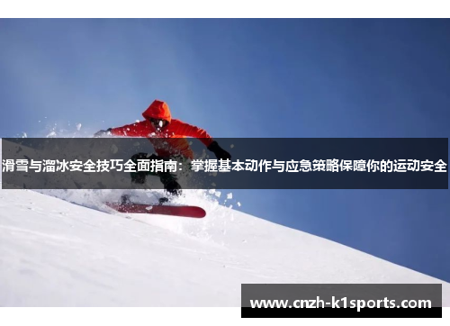 滑雪与溜冰安全技巧全面指南：掌握基本动作与应急策略保障你的运动安全
