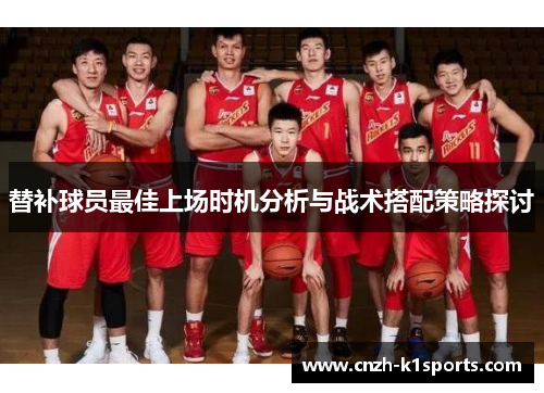 替补球员最佳上场时机分析与战术搭配策略探讨