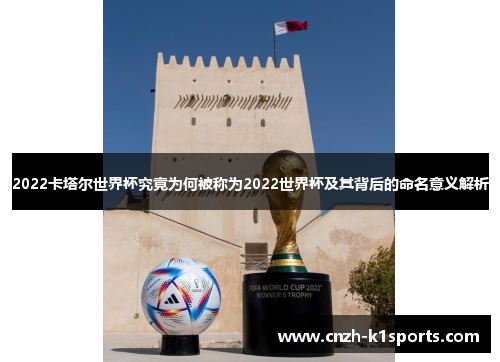 2022卡塔尔世界杯究竟为何被称为2022世界杯及其背后的命名意义解析