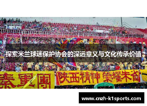 探索米兰球迷保护协会的深远意义与文化传承价值