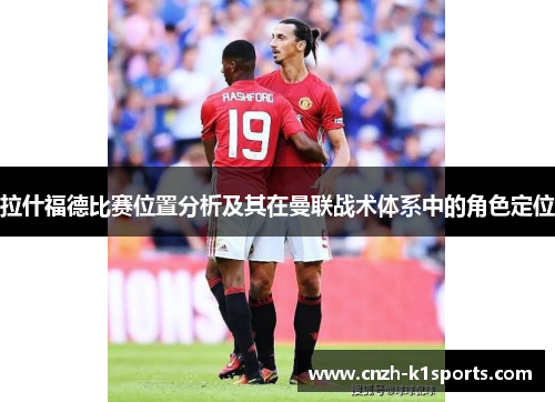 拉什福德比赛位置分析及其在曼联战术体系中的角色定位