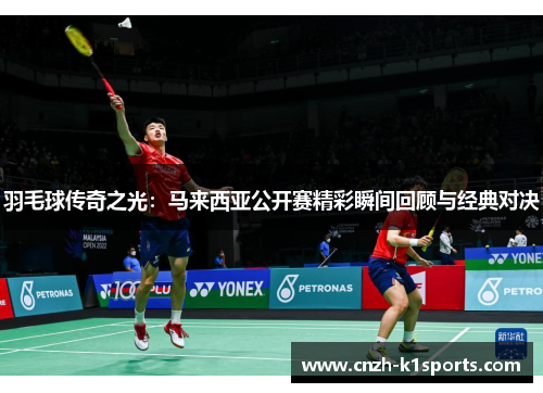 羽毛球传奇之光：马来西亚公开赛精彩瞬间回顾与经典对决