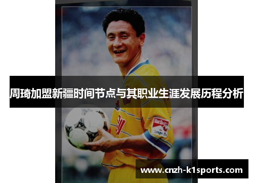 周琦加盟新疆时间节点与其职业生涯发展历程分析