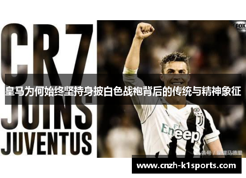 皇马为何始终坚持身披白色战袍背后的传统与精神象征